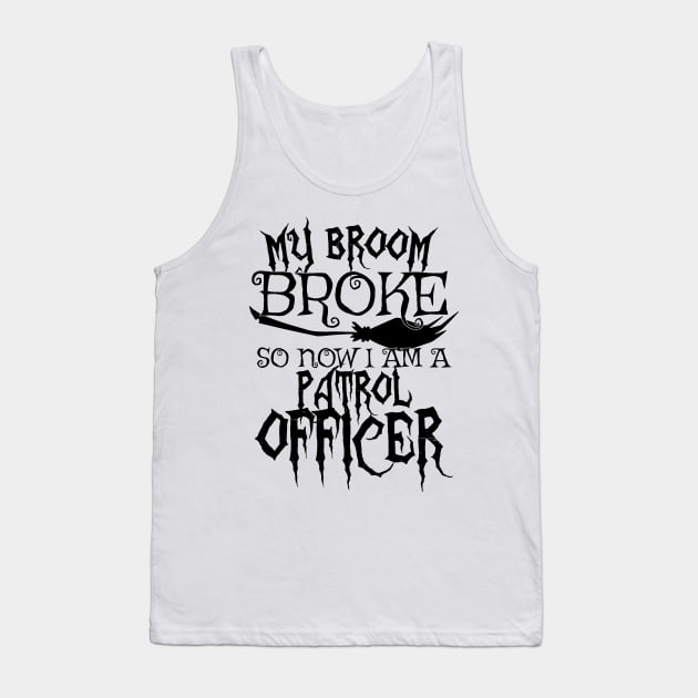 My Broom Broke So Now I Am A Patrol Officer - Halloween Tee Tank Top by theodoros20